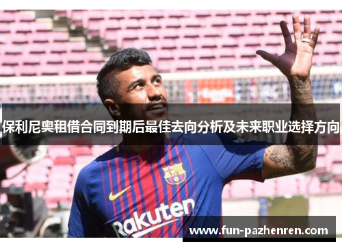 保利尼奥租借合同到期后最佳去向分析及未来职业选择方向