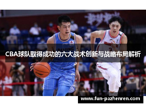 CBA球队取得成功的六大战术创新与战略布局解析