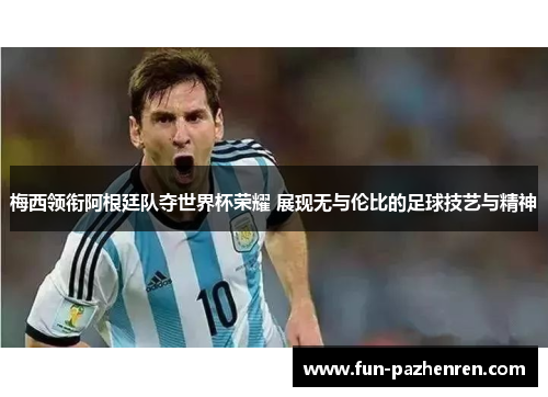 梅西领衔阿根廷队夺世界杯荣耀 展现无与伦比的足球技艺与精神