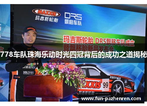 778车队珠海乐动时光四冠背后的成功之道揭秘 778车队珠海乐动时光四冠背后的成功之道揭秘