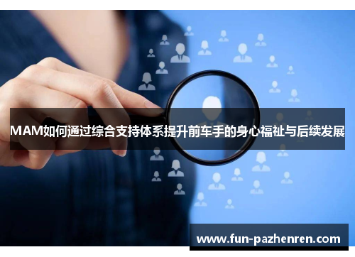 MAM如何通过综合支持体系提升前车手的身心福祉与后续发展 MAM如何通过综合支持体系提升前车手的身心福祉与后续发展