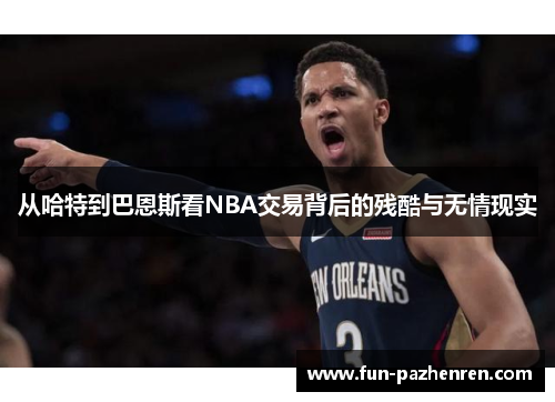 从哈特到巴恩斯看NBA交易背后的残酷与无情现实 从哈特到巴恩斯看NBA交易背后的残酷与无情现实