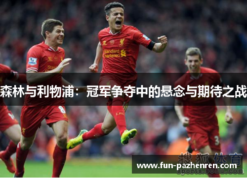 森林与利物浦：冠军争夺中的悬念与期待之战