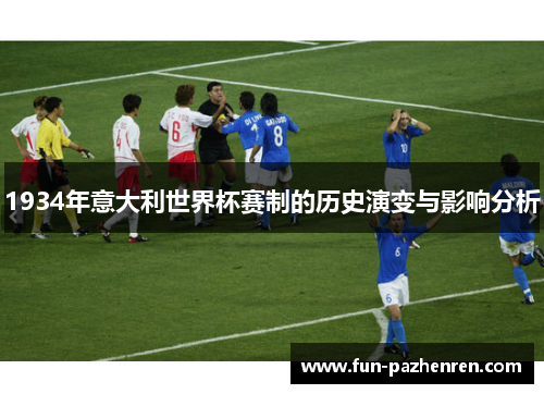 1934年意大利世界杯赛制的历史演变与影响分析 1934年意大利世界杯赛制的历史演变与影响分析