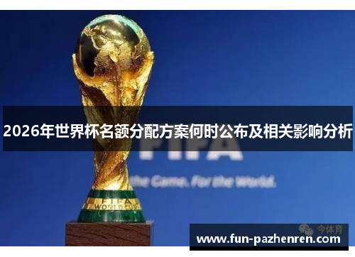 2026年世界杯名额分配方案何时公布及相关影响分析