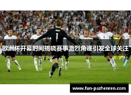 欧洲杯开幕时间揭晓赛事激烈角逐引发全球关注