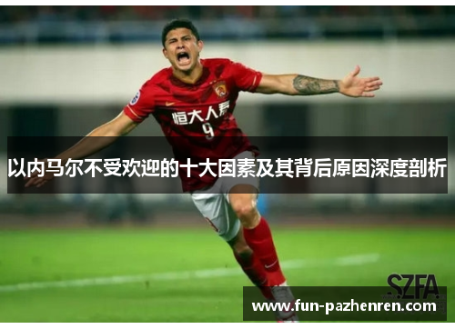 以内马尔不受欢迎的十大因素及其背后原因深度剖析 以内马尔不受欢迎的十大因素及其背后原因深度剖析