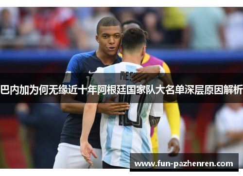 巴内加为何无缘近十年阿根廷国家队大名单深层原因解析 巴内加为何无缘近十年阿根廷国家队大名单深层原因解析