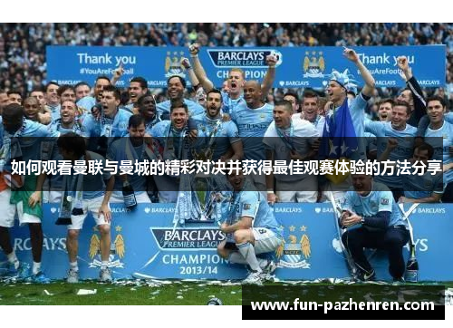 如何观看曼联与曼城的精彩对决并获得最佳观赛体验的方法分享 如何观看曼联与曼城的精彩对决并获得最佳观赛体验的方法分享