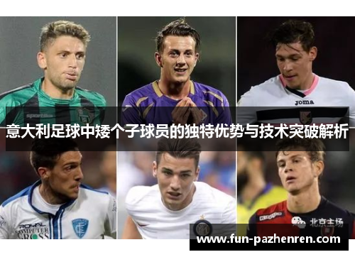 意大利足球中矮个子球员的独特优势与技术突破解析 意大利足球中矮个子球员的独特优势与技术突破解析