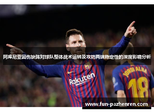 阿库尼亚因伤缺阵对球队整体战术运转及攻防两端稳定性的深度影响分析
