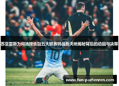 苏亚雷斯为何选择告别五大联赛转战新天地揭秘背后的动因与决策