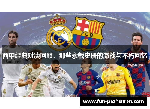 西甲经典对决回顾：那些永载史册的激战与不朽回忆